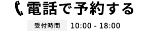 電話予約はこちら　受付時間　10:00〜18:00